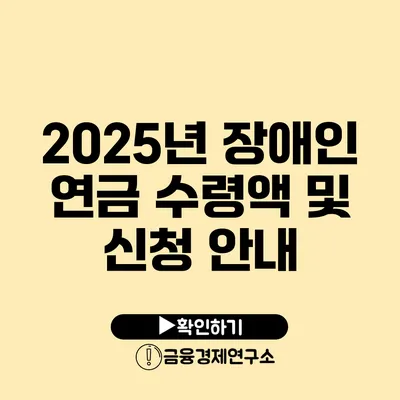 2025년 장애인 연금 수령액 및 신청 안내