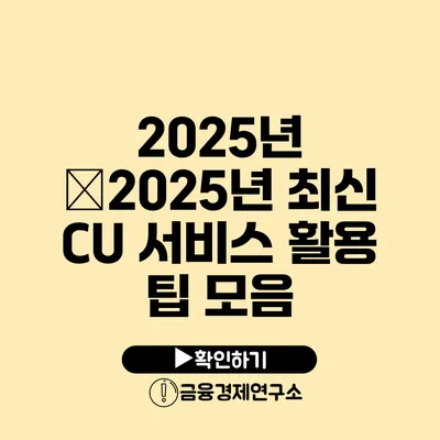 2025년 �2025년 최신 CU 서비스 활용 팁 모음