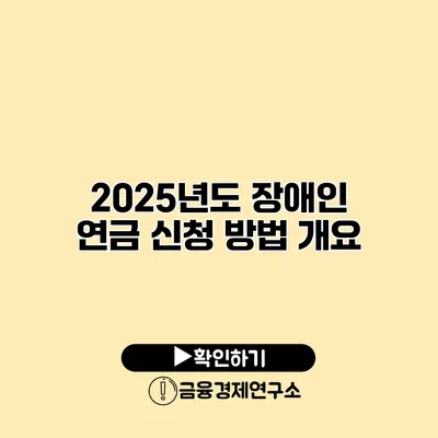 2025년도 장애인 연금 신청 방법 개요