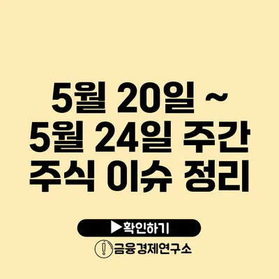 5월 20일 ~ 5월 24일 주간 주식 이슈 정리