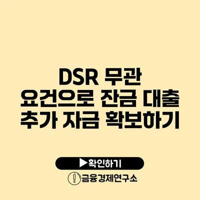 DSR 무관 요건으로 잔금 대출 추가 자금 확보하기