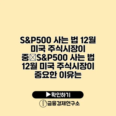 S&P500 사는 법 12월 미국 주식시장이 중�S&P500 사는 법 12월 미국 주식시장이 중요한 이유는?