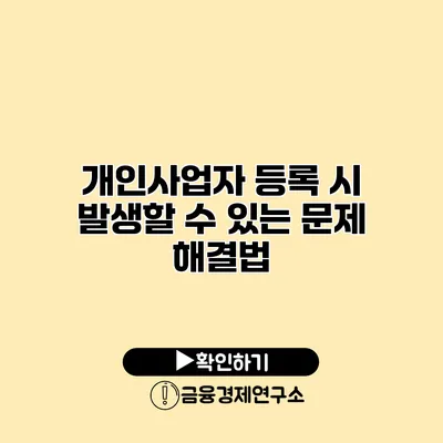 개인사업자 등록 시 발생할 수 있는 문제 해결법