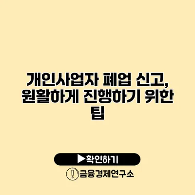 개인사업자 폐업 신고, 원활하게 진행하기 위한 팁