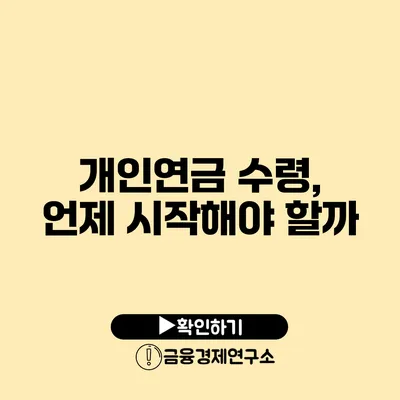 개인연금 수령, 언제 시작해야 할까?