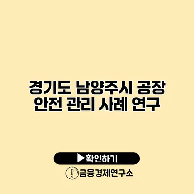 경기도 남양주시 공장 안전 관리 사례 연구