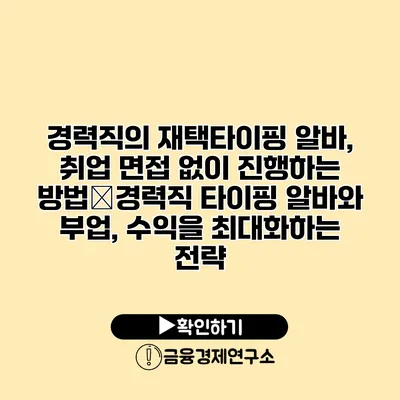 경력직의 재택타이핑 알바, 취업 면접 없이 진행하는 방법�경력직 타이핑 알바와 부업, 수익을 최대화하는 전략