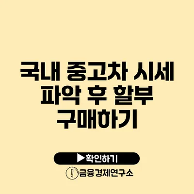 국내 중고차 시세 파악 후 할부 구매하기