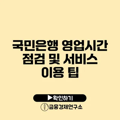 국민은행 영업시간 점검 및 서비스 이용 팁