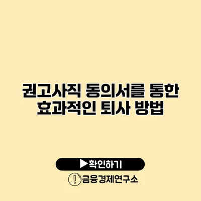 권고사직 동의서를 통한 효과적인 퇴사 방법