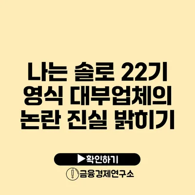 나는 솔로 22기 영식 대부업체의 논란 진실 밝히기