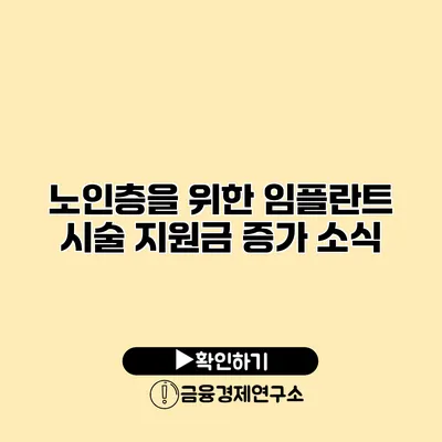 노인층을 위한 임플란트 시술 지원금 증가 소식