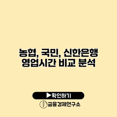 농협, 국민, 신한은행 영업시간 비교 분석