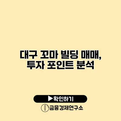 대구 꼬마 빌딩 매매, 투자 포인트 분석