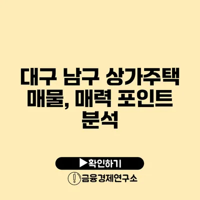 대구 남구 상가주택 매물, 매력 포인트 분석