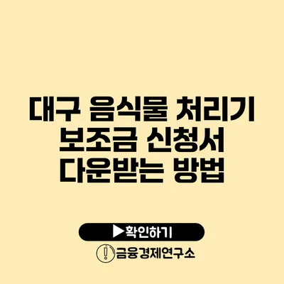 대구 음식물 처리기 보조금 신청서 다운받는 방법