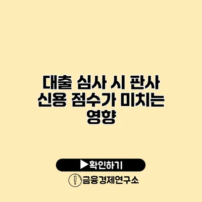 대출 심사 시 판사 신용 점수가 미치는 영향