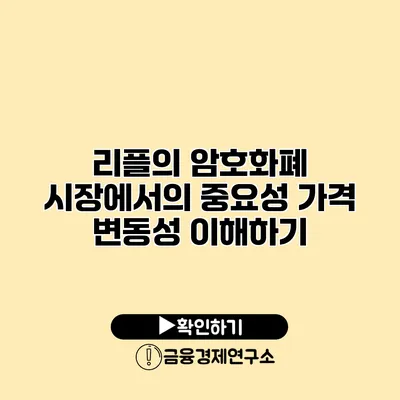 리플의 암호화폐 시장에서의 중요성 가격 변동성 이해하기