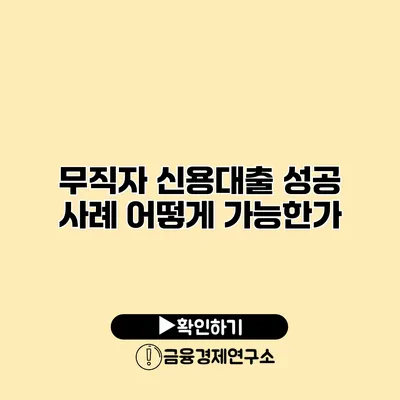 무직자 신용대출 성공 사례 어떻게 가능한가?