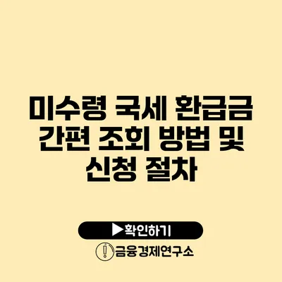 미수령 국세 환급금 간편 조회 방법 및 신청 절차