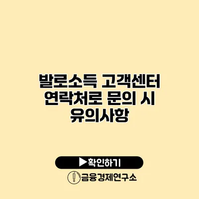 발로소득 고객센터 연락처로 문의 시 유의사항