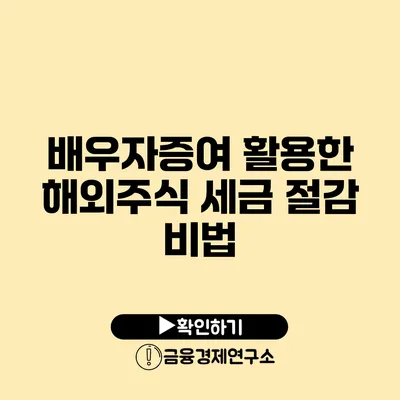 배우자증여 활용한 해외주식 세금 절감 비법