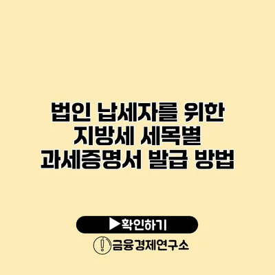 법인 납세자를 위한 지방세 세목별 과세증명서 발급 방법