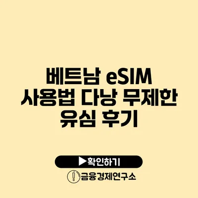 베트남 eSIM 사용법 다낭 무제한 유심 후기