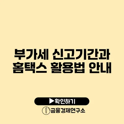 부가세 신고기간과 홈택스 활용법 안내