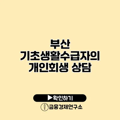 부산 기초생활수급자의 개인회생 상담