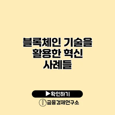 블록체인 기술을 활용한 혁신 사례들