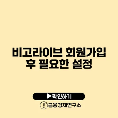 비고라이브 회원가입 후 필요한 설정