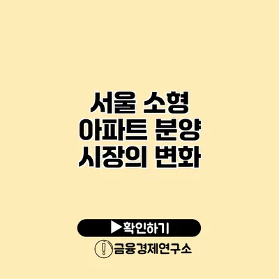 서울 소형 아파트 분양 시장의 변화