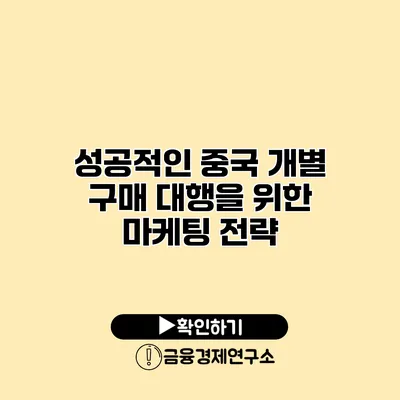 성공적인 중국 개별 구매 대행을 위한 마케팅 전략