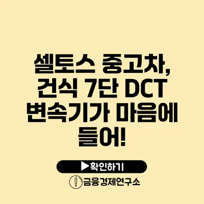 셀토스 중고차, 건식 7단 DCT 변속기가 마음에 들어!