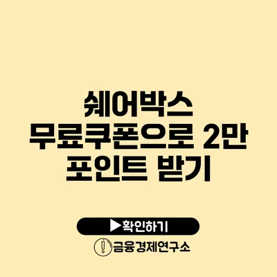 쉐어박스 무료쿠폰으로 2만 포인트 받기