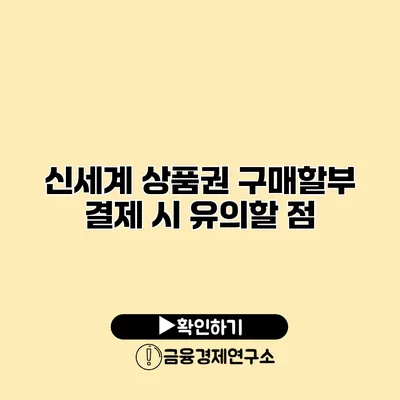 신세계 상품권 구매할부 결제 시 유의할 점