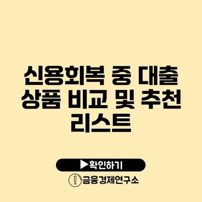 신용회복 중 대출 상품 비교 및 추천 리스트