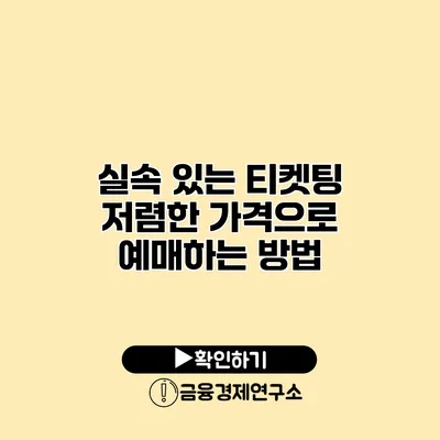 실속 있는 티켓팅 저렴한 가격으로 예매하는 방법