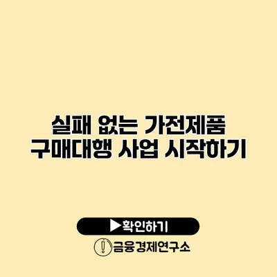 실패 없는 가전제품 구매대행 사업 시작하기