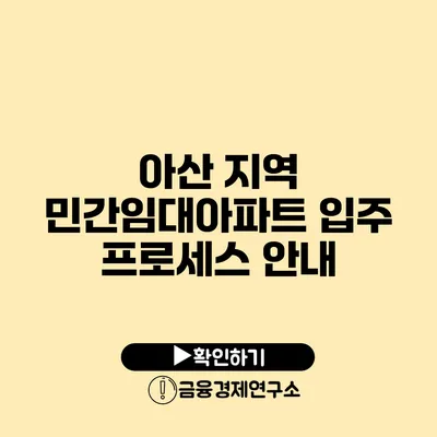 아산 지역 민간임대아파트 입주 프로세스 안내