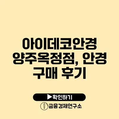 아이데코안경 양주옥정점, 안경 구매 후기