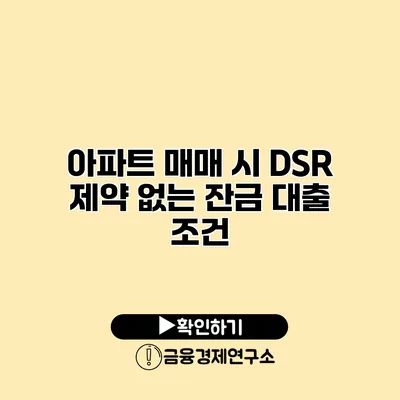 아파트 매매 시 DSR 제약 없는 잔금 대출 조건