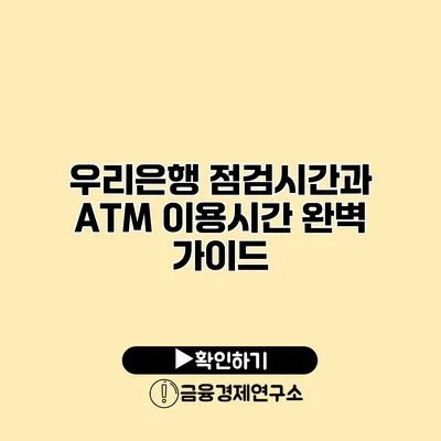 우리은행 점검시간과 ATM 이용시간 완벽 가이드