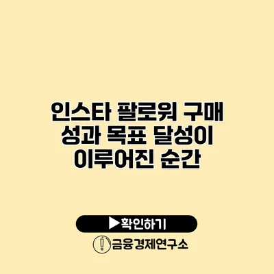 인스타 팔로워 구매 성과 목표 달성이 이루어진 순간