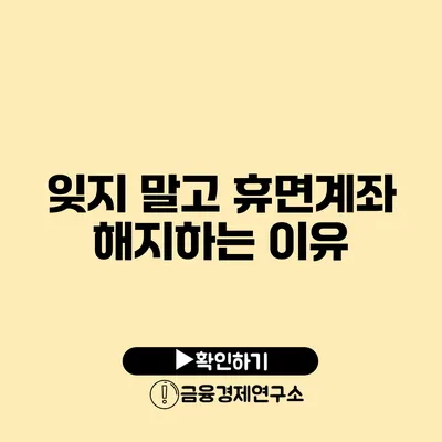 잊지 말고 휴면계좌 해지하는 이유