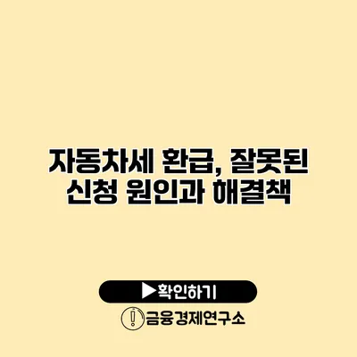 자동차세 환급, 잘못된 신청 원인과 해결책