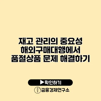 재고 관리의 중요성 해외구매대행에서 품절상품 문제 해결하기