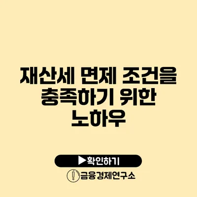 재산세 면제 조건을 충족하기 위한 노하우