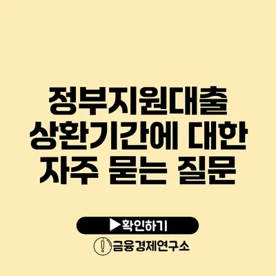 정부지원대출 상환기간에 대한 자주 묻는 질문